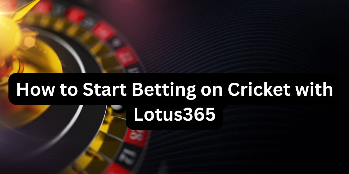 How to Start Betting on Cricket with Lotus365